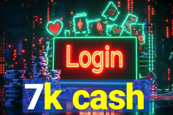 7k cash